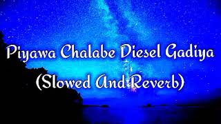 Piyawa Chalabe Diesel Gadiya Slowed And Reverb [upl. by Schulman]